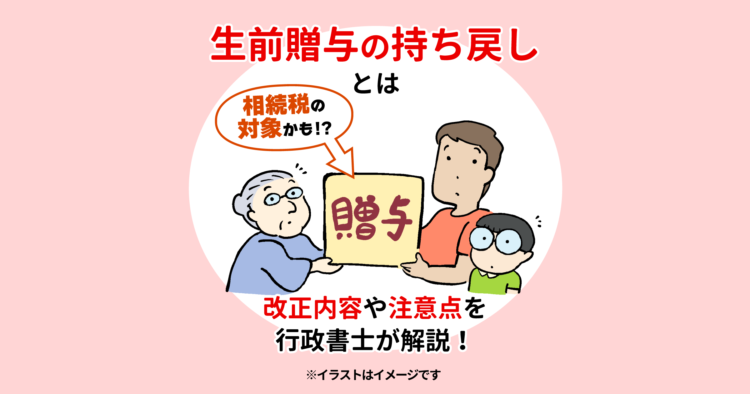 生前贈与の持ち戻しとは　改正内容や注意点を行政書士が解説！