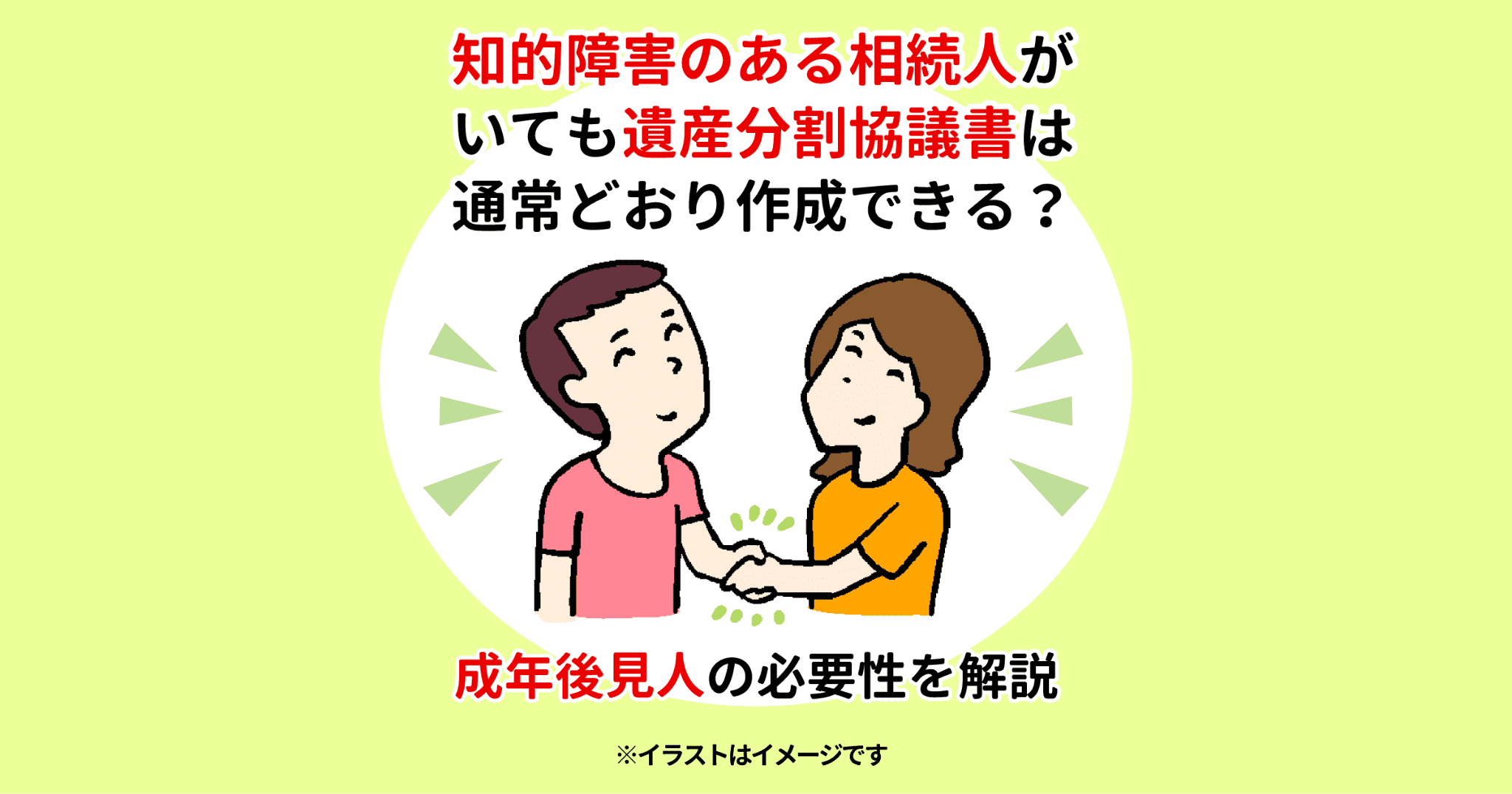 知的障害のある相続人がいても遺産分割協議書は通常どおり作成できる？成年後見人の必要性を解説